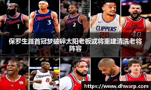 保罗生涯首冠梦破碎太阳老板或将重建清洗老将阵容